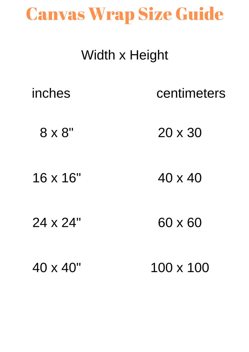 May include: A chart showing canvas wrap sizes in inches and centimeters. The chart lists four sizes: 8 x 8 inches (20 x 30 centimeters), 16 x 16 inches (40 x 40 centimeters), 24 x 24 inches (60 x 60 centimeters), and 40 x 40 inches (100 x 100 centimeters).