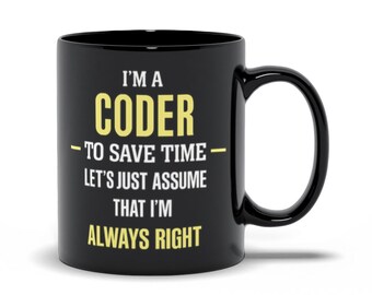 I'm A Coder, To Save Time Lass uns einfach davon ausgehen, dass ich immer richtiger Becher bin, lustige Tasse für einen Programmierer, Programmierer Tasse Geschenk, Coder Kaffeetasse