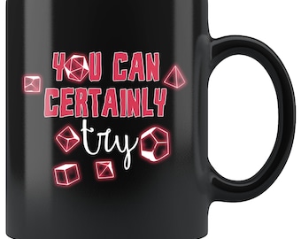 You Can Certainly Try Mug, DnD Mug, Dungeon Master Mug, Dungeons Mug, RPG Roleplaying Game Coffee Mug, DM coffee Cup, RPG Coffee Mug