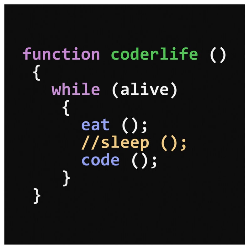 May include: A code snippet in a dark background with white text. The code is a function called "coderlife" that includes a "while" loop that runs as long as the user is "alive". The code includes the functions "eat", "sleep", and "code".