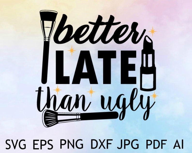 Download Better Late Than Ugly Svg / Beauty Svg / Cosmetic Svg ...