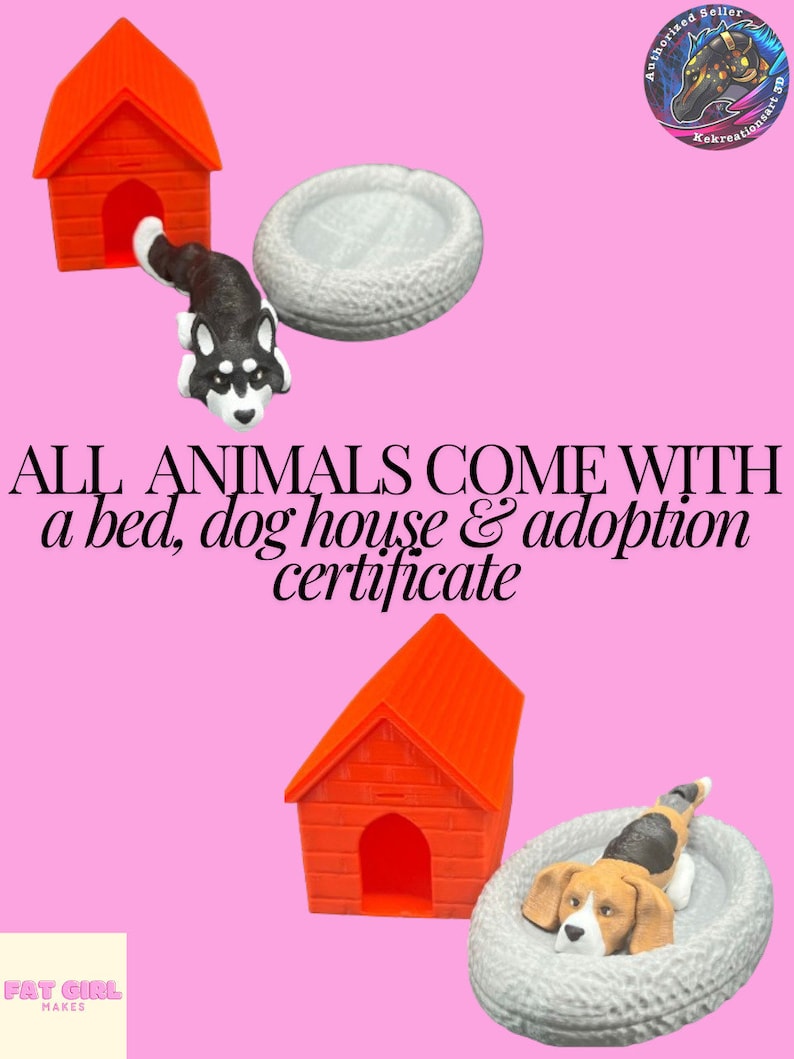 May include: A 3D printed dog house, bed, and dog figurine. The dog is laying in the bed. The text "ALL ANIMALS COME WITH a bed, dog house & adoption certificate" is on a pink background.