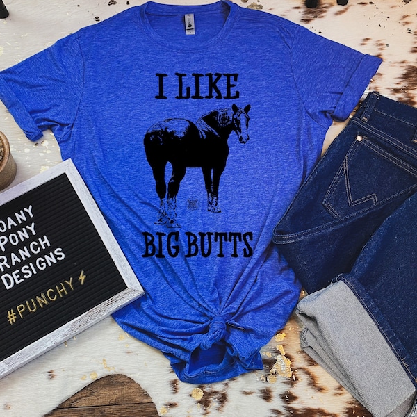 I Like Big Butts | Draft Horse | Western | Cowboy | Ranchy | Equestrian | Exclusive