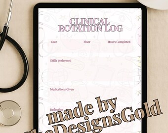 May include: A digital tablet displaying a printable clinical rotation log with sections for date, floor, hours completed, skills performed, medications given, and reflection. The text "CLINICAL ROTATION LOG" is at the top of the page. The text "made by SheDesignsGold" is at the bottom of the page.
