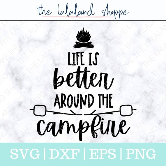 Life is better around the campfire Svg, Campfire Svg, Camping SVG, Fall svg, Camp svg, Camper svg, S'mores svg, Marshmallow svg, Cricut