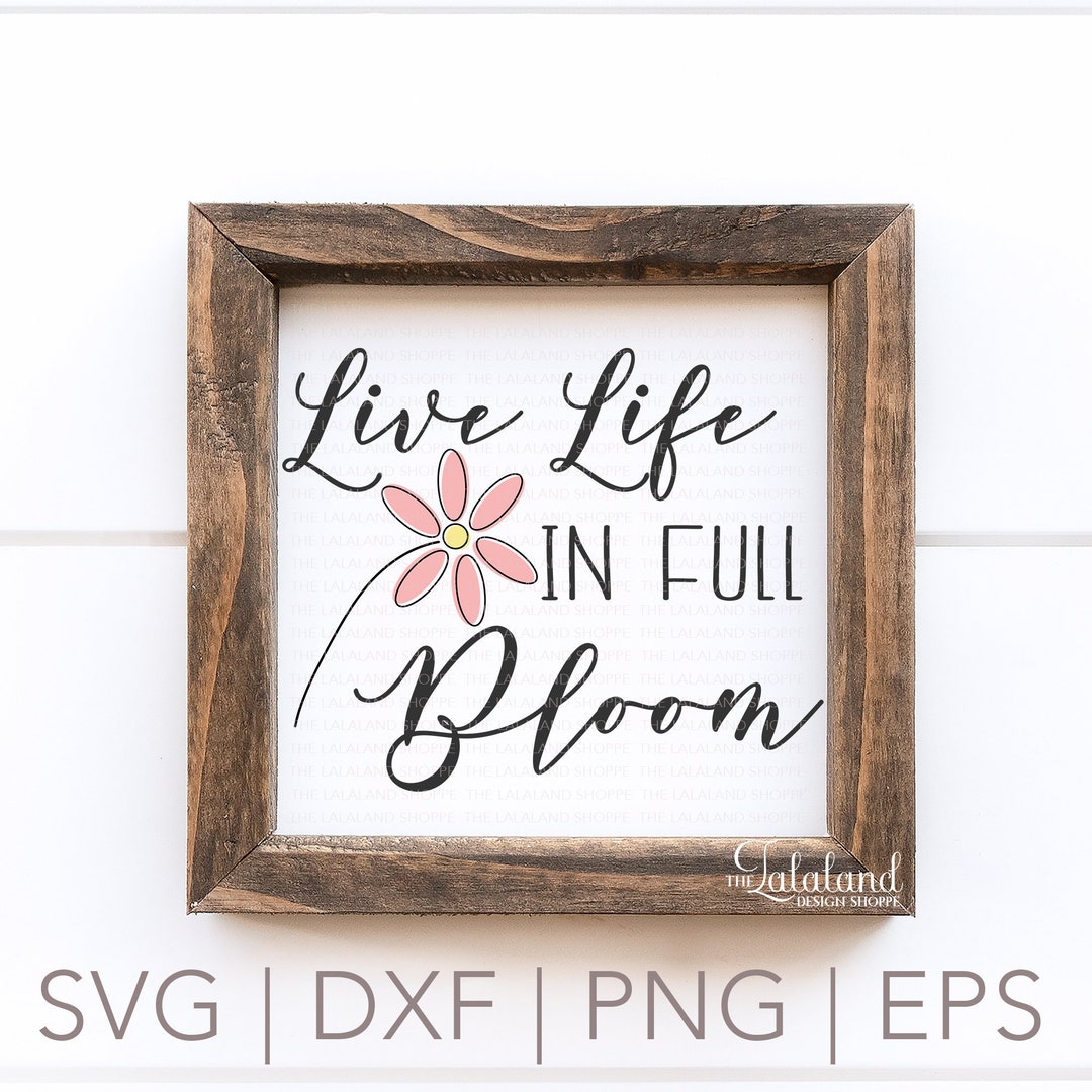 Live Life in Full Bloom SVG - Spring Saying Svg - Spring Time Design ...