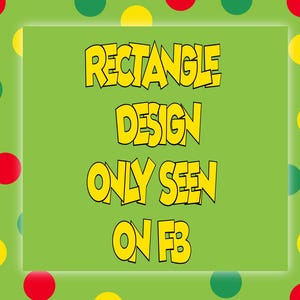 May include: A green background with a white rectangle in the center. The rectangle contains the words "RECTANGLE DESIGN ONLY SEEN ON FB" in yellow, cartoon-style lettering. The background has red, green, and yellow polka dots.