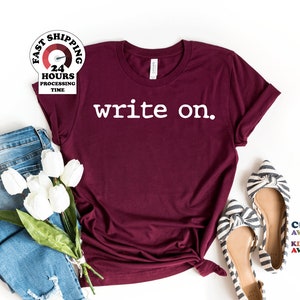Write On.,Writer Shirt, Journalist Shirt, Novel Writer Shirt, Novelist Shirt, Writers Gift, Journalism Shirt, Womens Gift for Writer