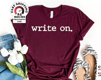 Write On.,Writer Shirt, Journalist Shirt, Novel Writer Shirt, Novelist Shirt, Writers Gift, Journalism Shirt, Womens Gift for Writer