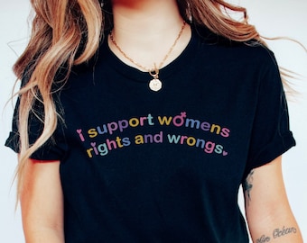 I Support Womens Rights and Wrongs Shirt,Reproductive Rights,Women Rights Shirt, Gift for Women, Feminist Shirt,Pro Choice Gift,Gift for Her
