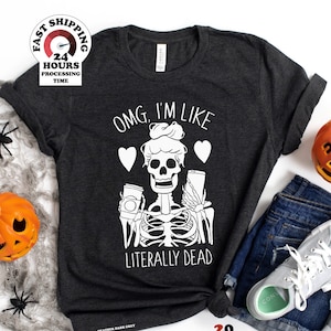 omg i'm like literally dead shirt-literally dead shirt-skeleton shirt-halloween shirt, Plus size,4xl,5xl