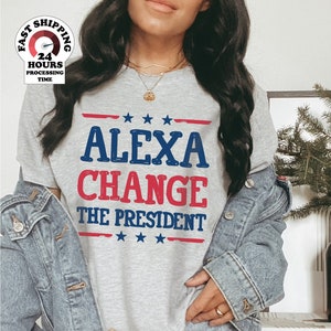 Alexa Change The President Shirt, Funny Political T-Shirt,Patriot Shirt,Anti Democrat Shirt,Republican Shirt,Conservative Shirt,4th of July