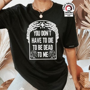 You Don't Have to Die to be Dead to me Dead Skeleton Shirt, Halloween Skeleton T-Shirt, Halloween Gift