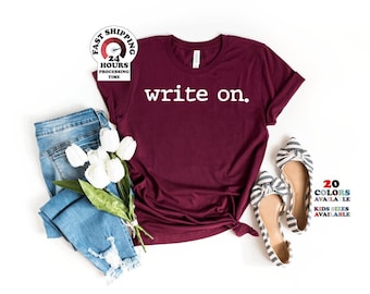 Write On.,Writer Shirt, Journalist Shirt, Novel Writer Shirt, Novelist Shirt, Writers Gift, Journalism Shirt, Womens Gift for Writer