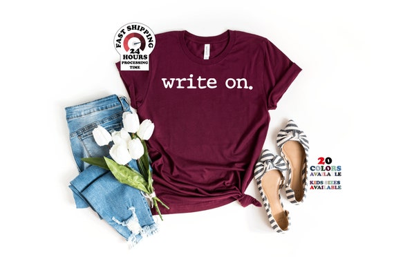 Write On.,Writer Shirt, Journalist Shirt, Novel Writer Shirt, Novelist Shirt, Writers Gift, Journalism Shirt, Womens Gift for Writer