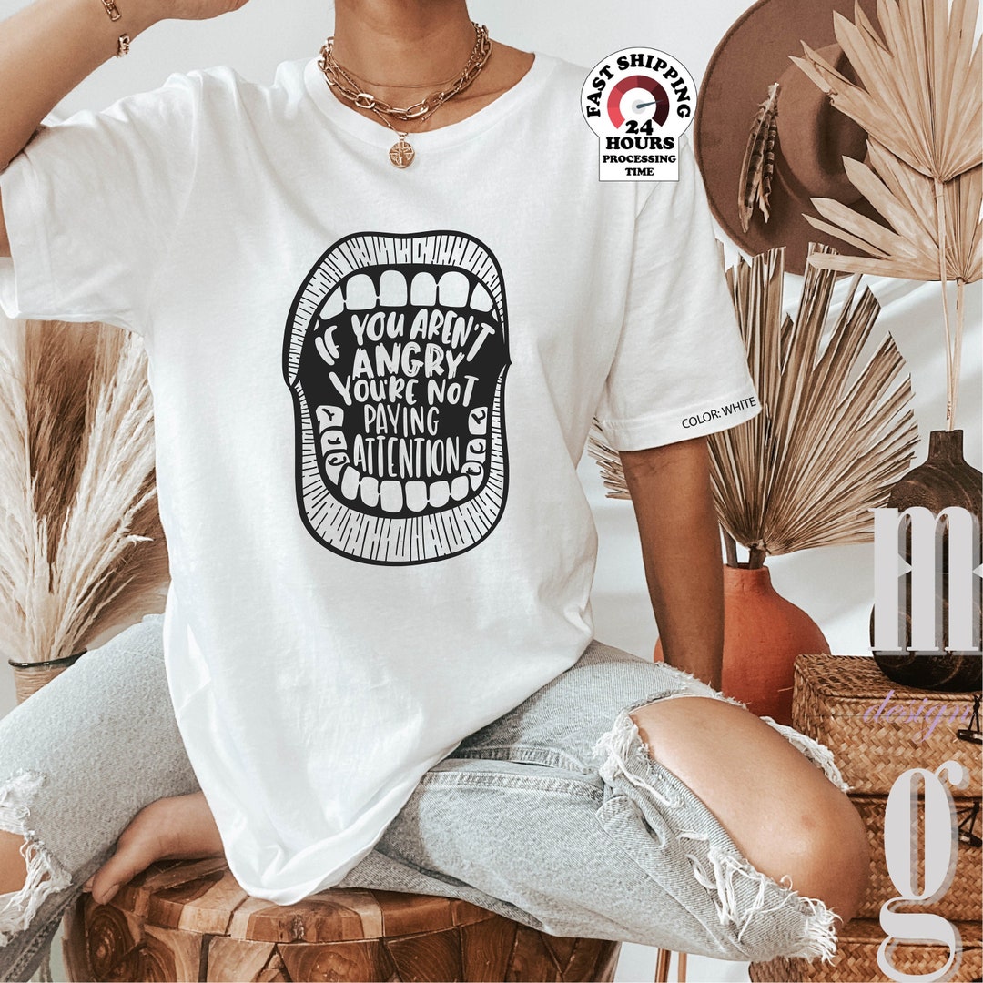 If You Aren't Angry You're Not Paying Attention Shirt, Feminist Shirt ...