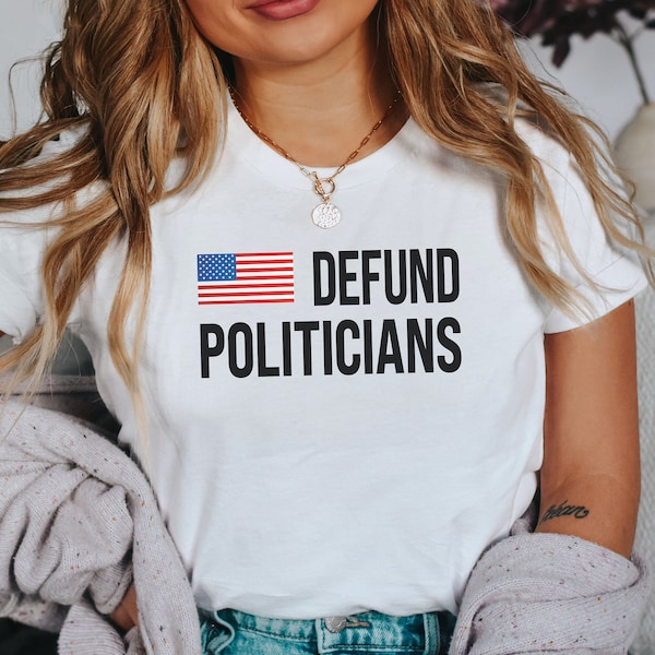 Defund Politicians Tshirt, Politicians Shirt, Protest Politics Shirt, Political Shirt, Funny Political Shirt, Gift for Her, Gift for Him