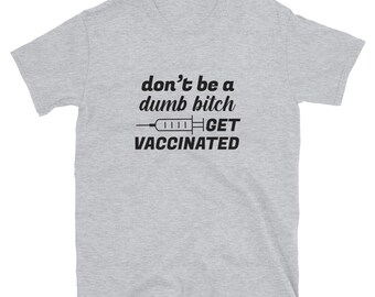 Vacunarse camiseta no sea un tonto b * tch vacunarse camiseta unisex de manga corta
