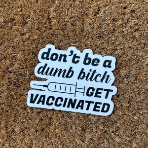 Don’t be a dumb b*tch get vaccinated  sticker pro-vaccine sticker anti-trump vaccinated sticker vinyl weather & scratch resistant political
