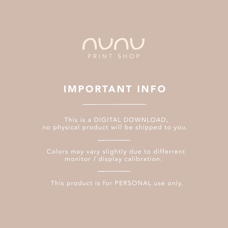 May include: A digital download notice with the text "PRINT SHOP" and "IMPORTANT INFO". The text explains that this is a digital download and no physical product will be shipped. It also states that colors may vary slightly due to different monitor or display calibration. The notice ends with the statement that this product is for personal use only.