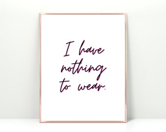 I Have Nothing To Wear Wall Art | Closet Decor | Bedroom Prints | Fashion Print | Dressing Room Art | Printable Fashion Quote | Closet Print