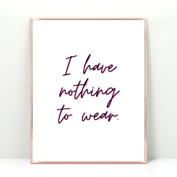 I Have Nothing To Wear Wall Art | Closet Decor | Bedroom Prints | Fashion Print | Dressing Room Art | Printable Fashion Quote | Closet Print