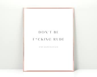Don&#39;t be fcking rude kim kardashian quote, dont be rude kim k, kim kardashian quote, famous kardashian quotes, wall art, dorm decor, art