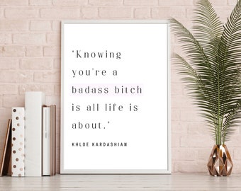 Khloe Kardashian quote, Knowing your a badass bitch is all life is about, celebrity quote, cute office decor, digital download, kardashian