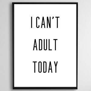 I cant adult today sign, printable wall art, adulting quote, office decor, funny quote art, office poster, instant download, digital prints