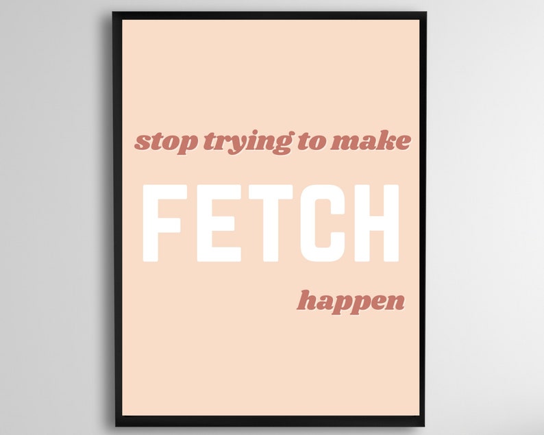 Stop Trying to Make Fetch Happen Printable Mean Girls Quote Etsy