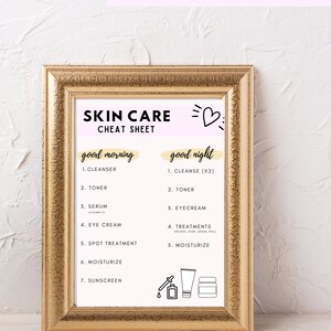May include: A printable skin care cheat sheet with a gold frame. The cheat sheet is divided into two sections: "good morning" and "good night". Each section lists the steps for a skincare routine, including cleanse, tone, serum, eye cream, spot treatment, moisturize, and sunscreen.