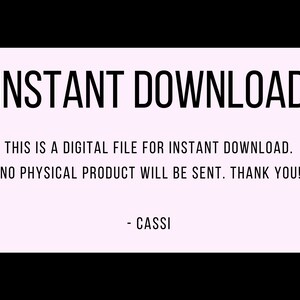May include: A pink and white digital download notice with the text "INSTANT DOWNLOAD" in black. The text below reads "This is a digital file for instant download. No physical product will be sent. Thank you! - Cassi"