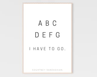 abcdefg I have to go Kourtney kardashian quote, abcdefg printable, abcdefg wall art, kardashian prints, kardashian meme, funny wall art