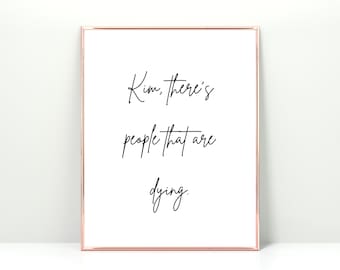 Kim il y a des gens qui meurent citation, art mural kim kardashian, imprimable kardashian drôle, art mural, meme KUWTK, décor à la maison, mur de la galerie