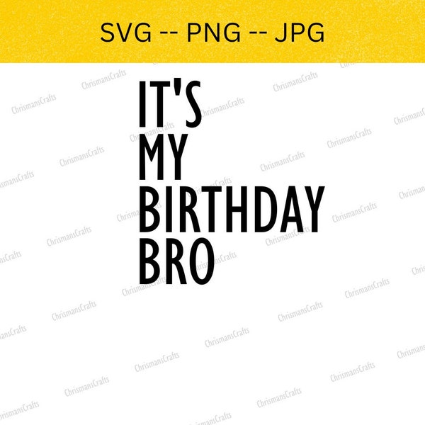 Its My Birthday Bro Svg, Its My Birthday Svg, Its My Birthday Shirt, Birthday Svg, Birthday Shirt Svg, Birthday Girl Svg, Birthday Boy Svg