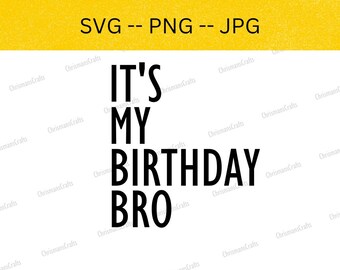 Its My Birthday Bro Svg, Its My Birthday Svg, Its My Birthday Shirt, Birthday Svg, Birthday Shirt Svg, Birthday Girl Svg, Birthday Boy Svg