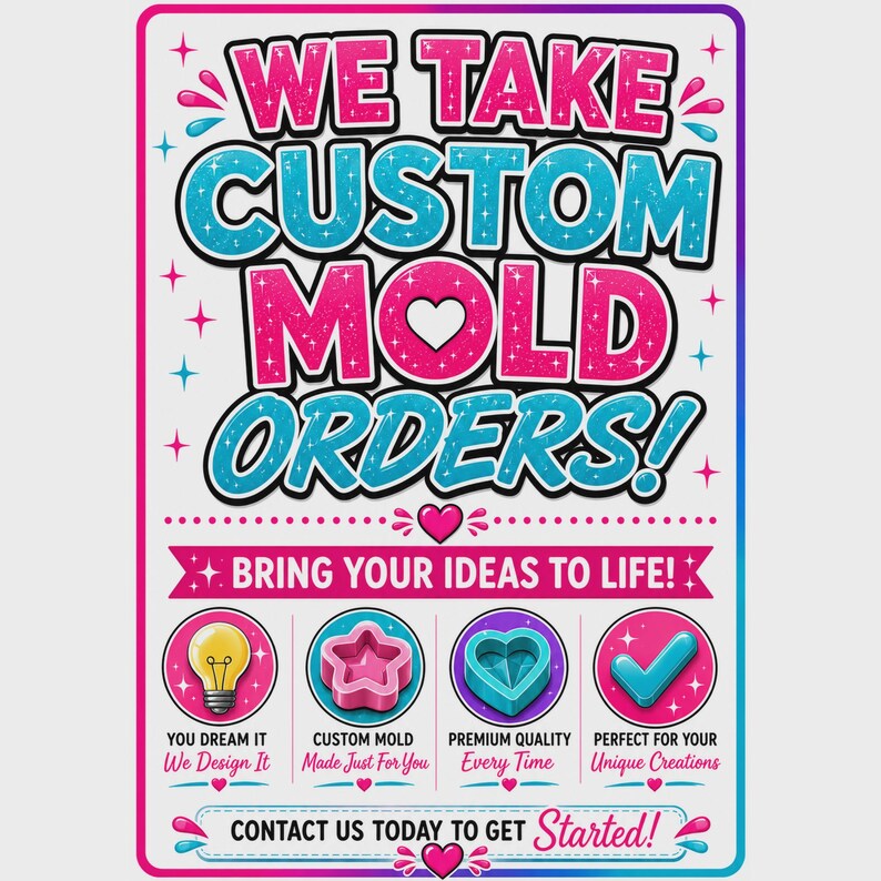 May include: A rectangular sign with a white background featuring the text WE TAKE CUSTOM MOLD ORDERS! and BRING YOUR IDEAS TO LIFE! in pink and blue. It includes four circular icons showing a lightbulb, a star mold, a heart mold, and a checkmark.