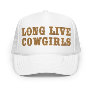 Long Live Cowgirls Embroidered Foam Trucker Hat