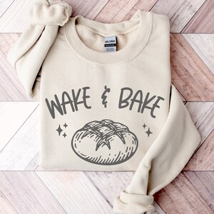 Wake and Bake Sweatshirt, Sourdough Bread Baking Sweater, Homestead Sweatshirt, Baker Shirt, Gift For Baker, Homemaking Shirt for Her