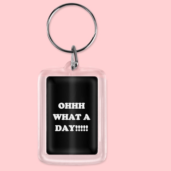 Ohhh What a Day keyring, funny keyring, funny saying, work life, long day in work, stress,