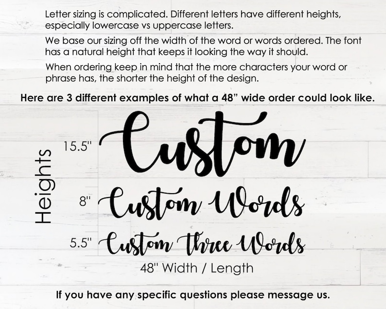 May include: A white wood background with black text explaining how letter sizing works for custom orders. The text explains that the height of the letters is determined by the width of the order. Three examples are shown with the words "Custom", "Custom Words", and "Custom Three Words" in different sizes. The text also states that the order width is 48 inches.