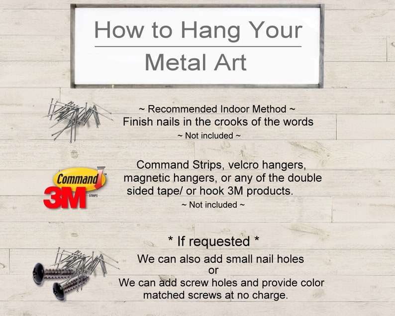 May include: A guide on how to hang metal art. It shows different methods including using finish nails, Command Strips, velcro hangers, magnetic hangers, double-sided tape, or hook 3M products. It also mentions that small nail holes or screw holes can be added at no charge.