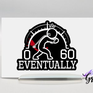 May include: Black and white illustration of a stick figure pushing a speedometer needle towards 60. The text "0 60 EVENTUALLY" is below the speedometer.