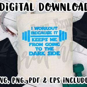 May include: A white tote bag with the text "I workout because it keeps me from going to the dark side" in blue text with a blue barbell graphic. The text "SVG, PNG, PDF & EPS INCLUDED" is at the bottom of the bag.
