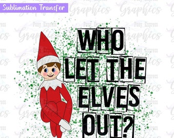 Who let the elves out sublimation transfer, christmas sublimation transfers ready to press, kid holiday graphic t-shirts for xmas