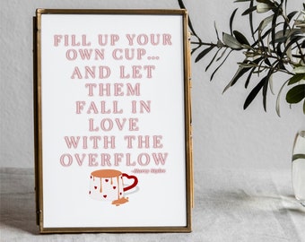 Harry Styles inspired “Fill up your own cup and let them fall in love with the overflow” print - DIGITAL DOWNLOAD