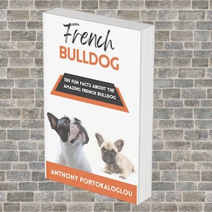 French Bulldog: 100 Fun Facts About the Amazing French Bulldog