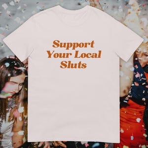 Funny Inappropriate T-Shirt: Love Local Sl*t Unhinged Adult Humor Tee