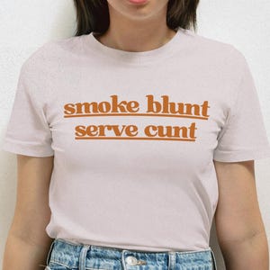 Smoke Bl*nt Serve C*nt Naughty Women&#39;s T-Shirt Funny Adult Humor Tee