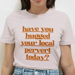 Funny Inappropriate T-Shirt: Hug Your Pervert Offensive Adult Humor Tee